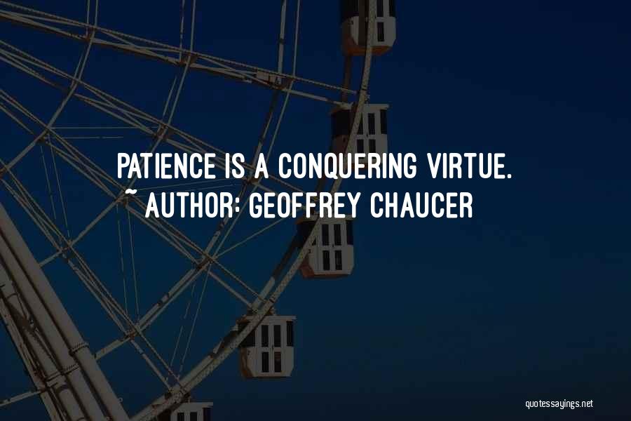 Geoffrey Chaucer Quotes: Patience Is A Conquering Virtue.