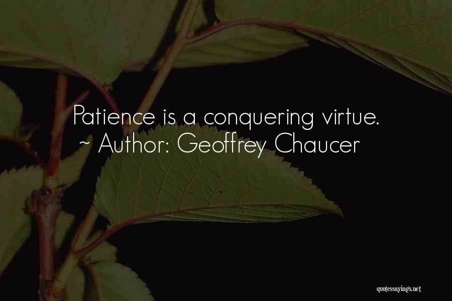 Geoffrey Chaucer Quotes: Patience Is A Conquering Virtue.