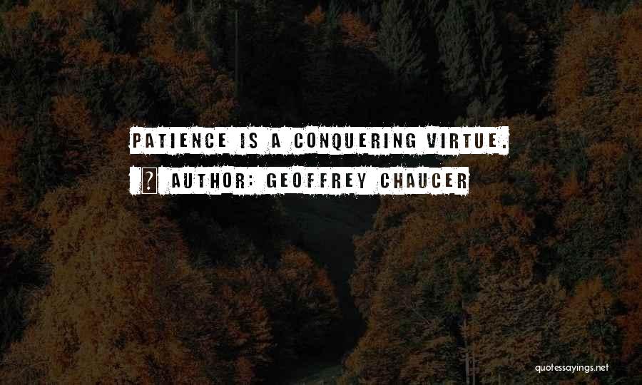 Geoffrey Chaucer Quotes: Patience Is A Conquering Virtue.