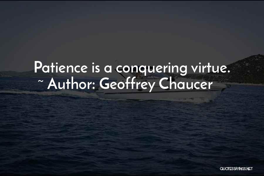 Geoffrey Chaucer Quotes: Patience Is A Conquering Virtue.