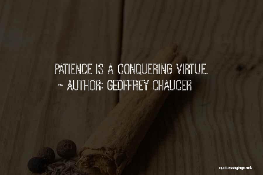 Geoffrey Chaucer Quotes: Patience Is A Conquering Virtue.