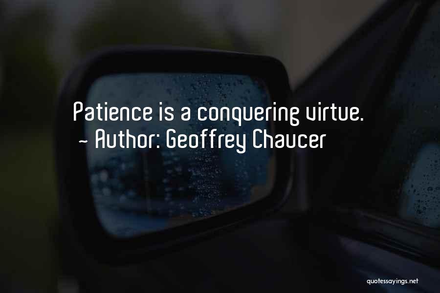 Geoffrey Chaucer Quotes: Patience Is A Conquering Virtue.