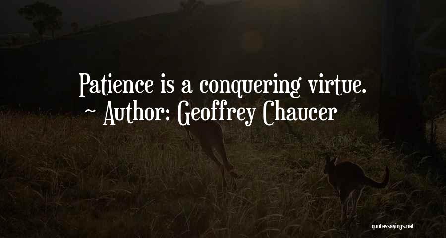 Geoffrey Chaucer Quotes: Patience Is A Conquering Virtue.