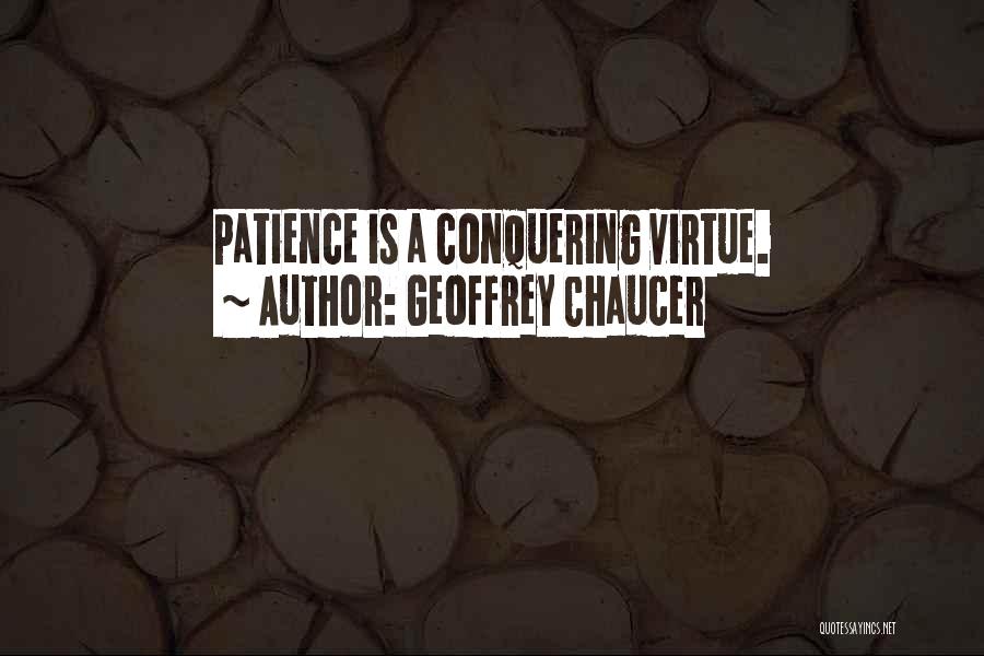 Geoffrey Chaucer Quotes: Patience Is A Conquering Virtue.