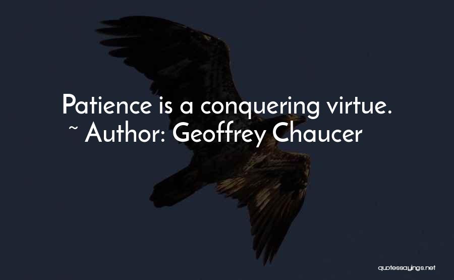 Geoffrey Chaucer Quotes: Patience Is A Conquering Virtue.