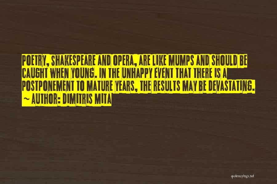 Dimitris Mita Quotes: Poetry, Shakespeare And Opera, Are Like Mumps And Should Be Caught When Young. In The Unhappy Event That There Is