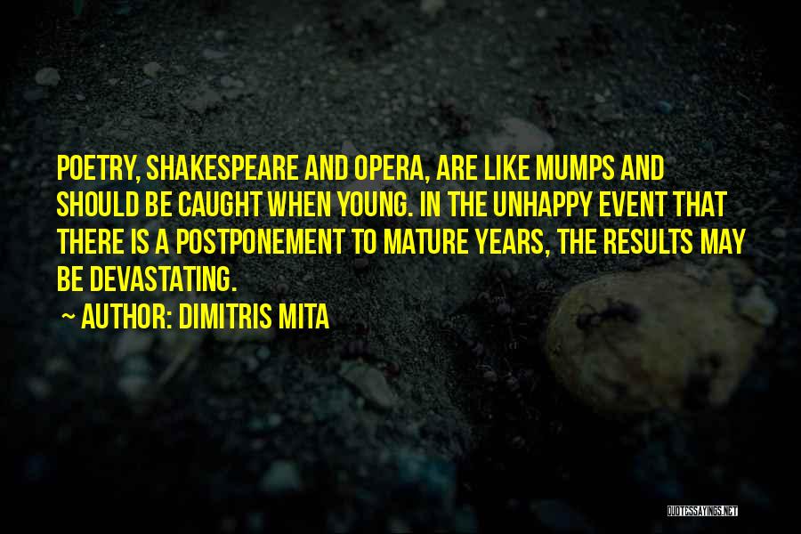 Dimitris Mita Quotes: Poetry, Shakespeare And Opera, Are Like Mumps And Should Be Caught When Young. In The Unhappy Event That There Is