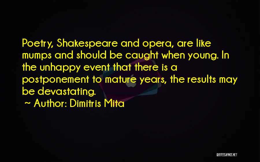 Dimitris Mita Quotes: Poetry, Shakespeare And Opera, Are Like Mumps And Should Be Caught When Young. In The Unhappy Event That There Is