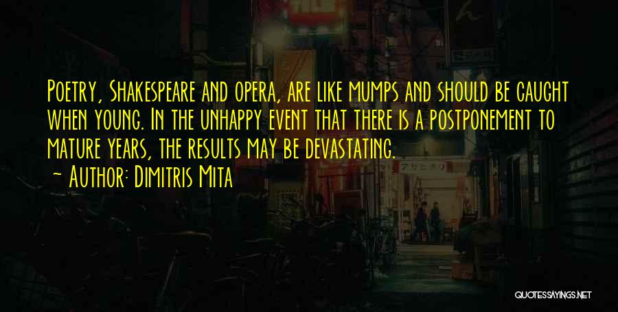 Dimitris Mita Quotes: Poetry, Shakespeare And Opera, Are Like Mumps And Should Be Caught When Young. In The Unhappy Event That There Is