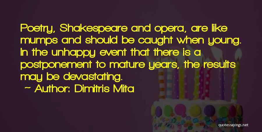 Dimitris Mita Quotes: Poetry, Shakespeare And Opera, Are Like Mumps And Should Be Caught When Young. In The Unhappy Event That There Is