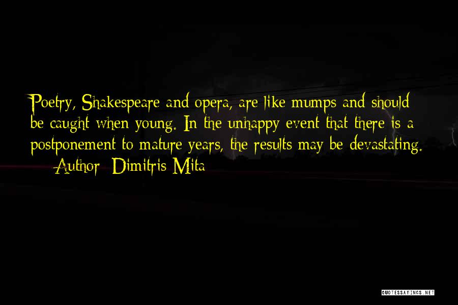 Dimitris Mita Quotes: Poetry, Shakespeare And Opera, Are Like Mumps And Should Be Caught When Young. In The Unhappy Event That There Is