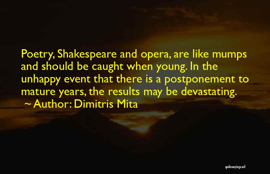 Dimitris Mita Quotes: Poetry, Shakespeare And Opera, Are Like Mumps And Should Be Caught When Young. In The Unhappy Event That There Is