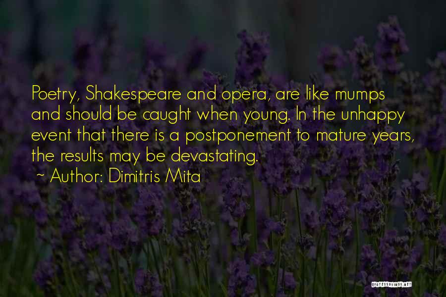 Dimitris Mita Quotes: Poetry, Shakespeare And Opera, Are Like Mumps And Should Be Caught When Young. In The Unhappy Event That There Is