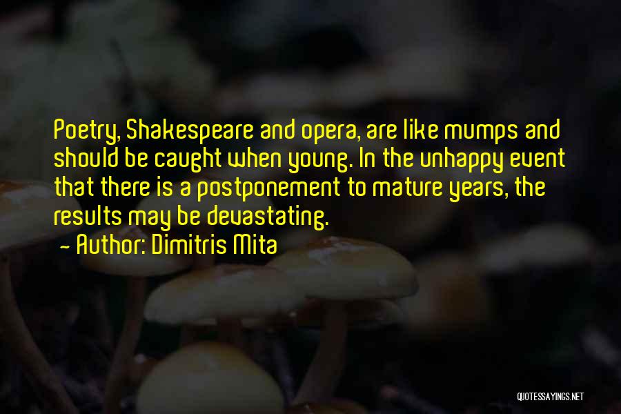 Dimitris Mita Quotes: Poetry, Shakespeare And Opera, Are Like Mumps And Should Be Caught When Young. In The Unhappy Event That There Is