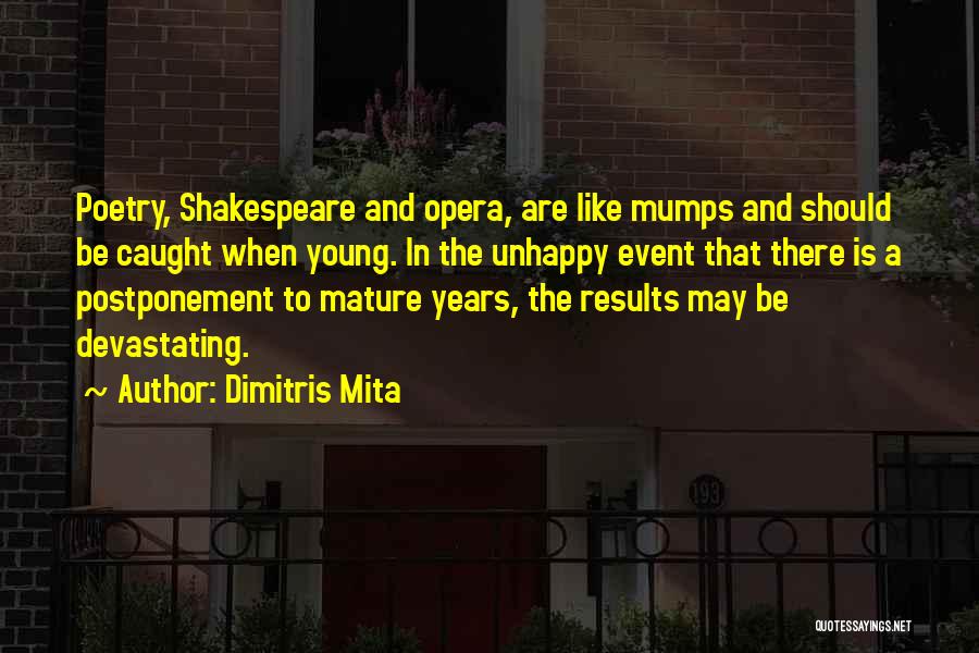 Dimitris Mita Quotes: Poetry, Shakespeare And Opera, Are Like Mumps And Should Be Caught When Young. In The Unhappy Event That There Is