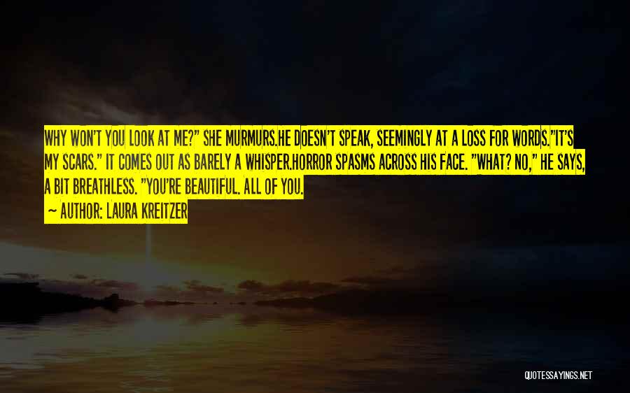 Laura Kreitzer Quotes: Why Won't You Look At Me? She Murmurs.he Doesn't Speak, Seemingly At A Loss For Words.it's My Scars. It Comes