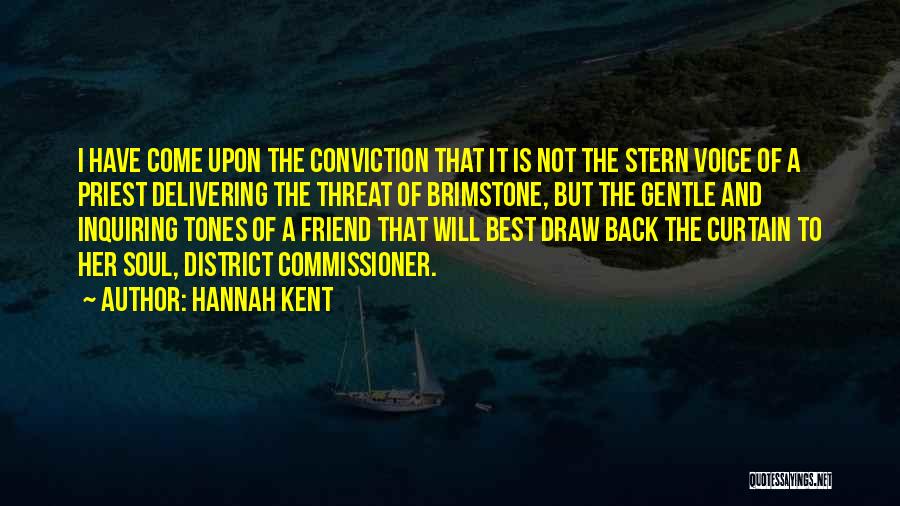 Hannah Kent Quotes: I Have Come Upon The Conviction That It Is Not The Stern Voice Of A Priest Delivering The Threat Of