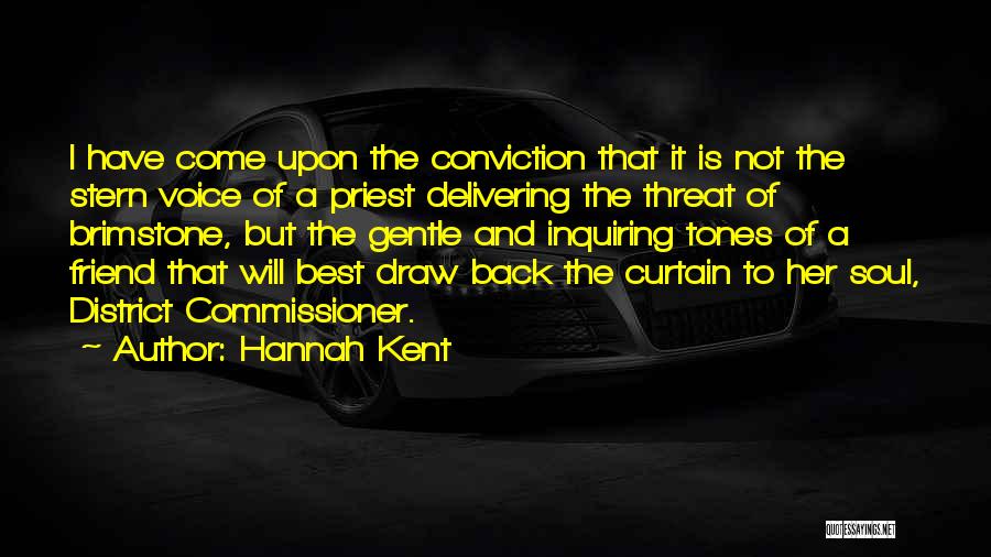 Hannah Kent Quotes: I Have Come Upon The Conviction That It Is Not The Stern Voice Of A Priest Delivering The Threat Of