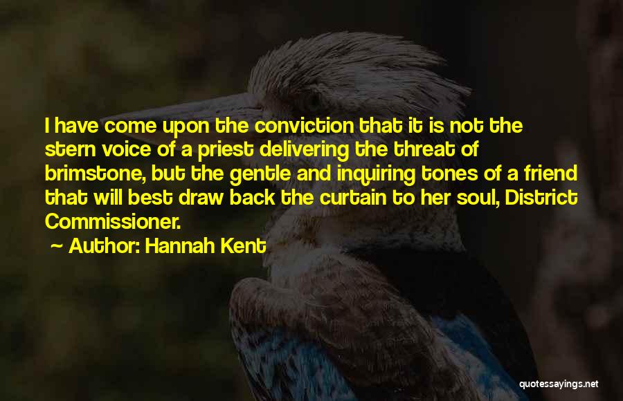 Hannah Kent Quotes: I Have Come Upon The Conviction That It Is Not The Stern Voice Of A Priest Delivering The Threat Of