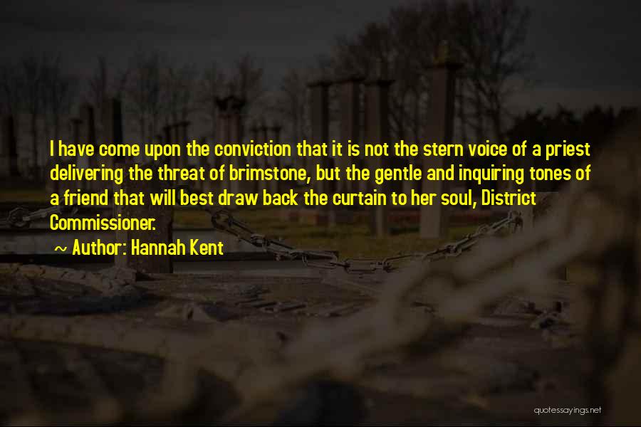 Hannah Kent Quotes: I Have Come Upon The Conviction That It Is Not The Stern Voice Of A Priest Delivering The Threat Of