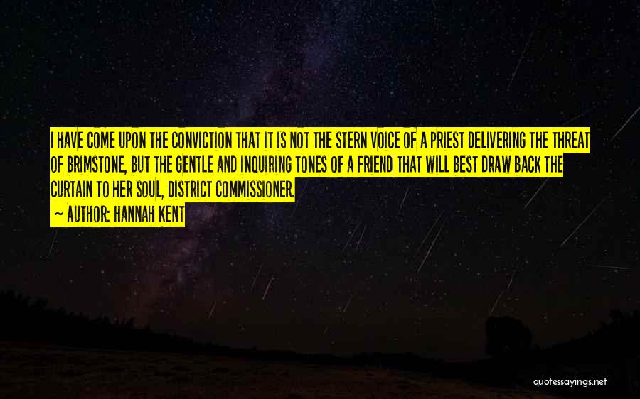 Hannah Kent Quotes: I Have Come Upon The Conviction That It Is Not The Stern Voice Of A Priest Delivering The Threat Of