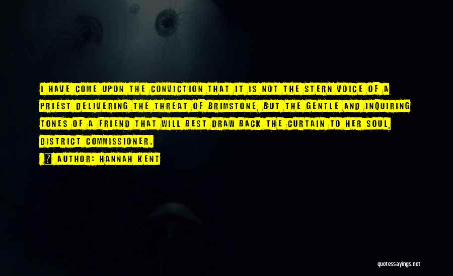 Hannah Kent Quotes: I Have Come Upon The Conviction That It Is Not The Stern Voice Of A Priest Delivering The Threat Of