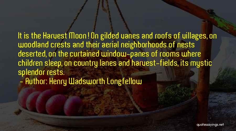 Henry Wadsworth Longfellow Quotes: It Is The Harvest Moon! On Gilded Vanes And Roofs Of Villages, On Woodland Crests And Their Aerial Neighborhoods Of