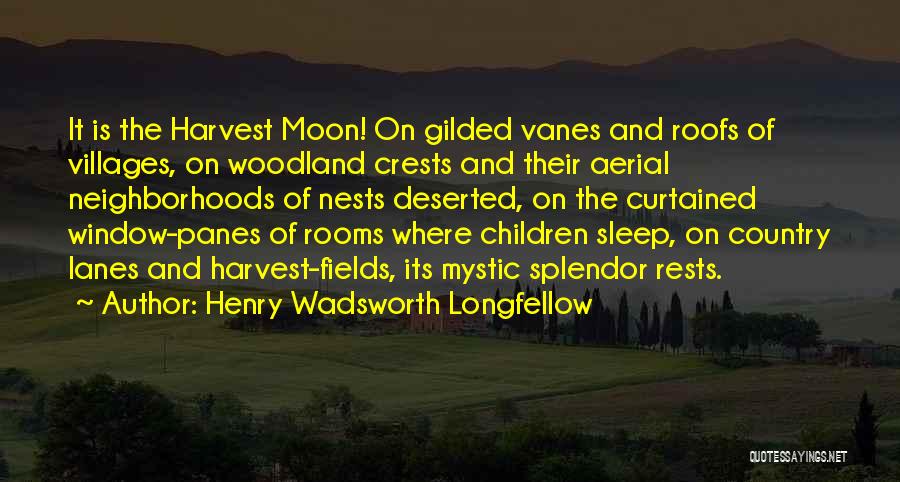 Henry Wadsworth Longfellow Quotes: It Is The Harvest Moon! On Gilded Vanes And Roofs Of Villages, On Woodland Crests And Their Aerial Neighborhoods Of