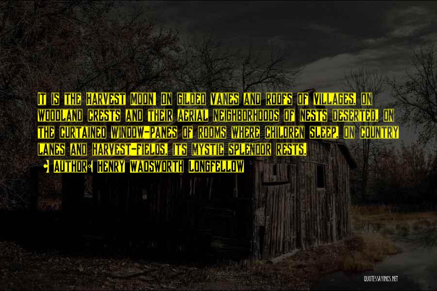 Henry Wadsworth Longfellow Quotes: It Is The Harvest Moon! On Gilded Vanes And Roofs Of Villages, On Woodland Crests And Their Aerial Neighborhoods Of