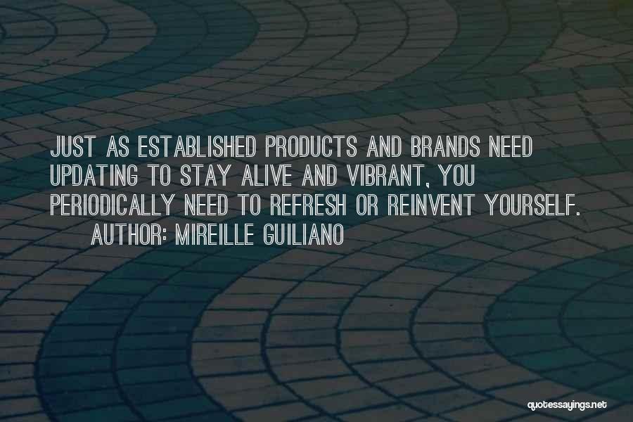 Mireille Guiliano Quotes: Just As Established Products And Brands Need Updating To Stay Alive And Vibrant, You Periodically Need To Refresh Or Reinvent