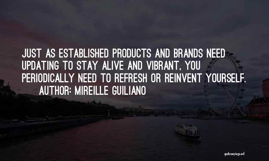 Mireille Guiliano Quotes: Just As Established Products And Brands Need Updating To Stay Alive And Vibrant, You Periodically Need To Refresh Or Reinvent