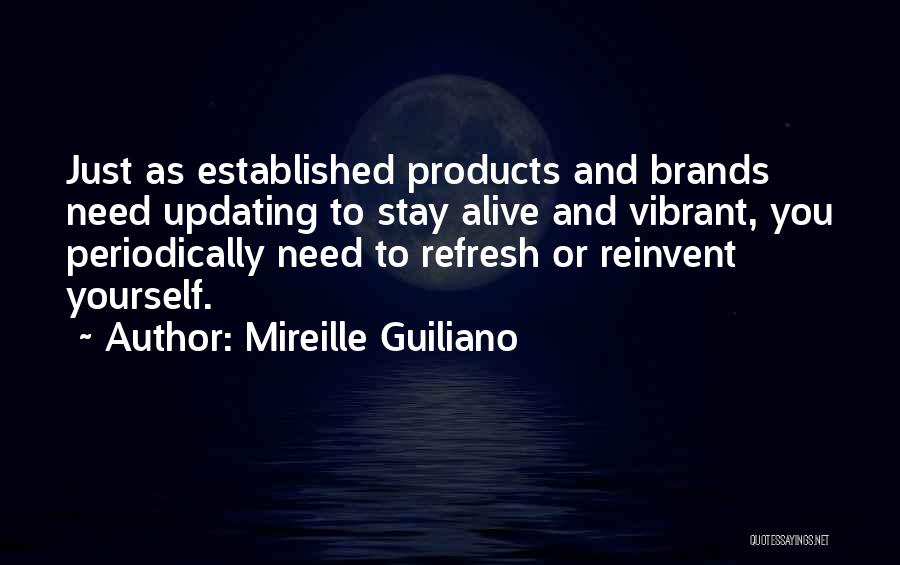 Mireille Guiliano Quotes: Just As Established Products And Brands Need Updating To Stay Alive And Vibrant, You Periodically Need To Refresh Or Reinvent