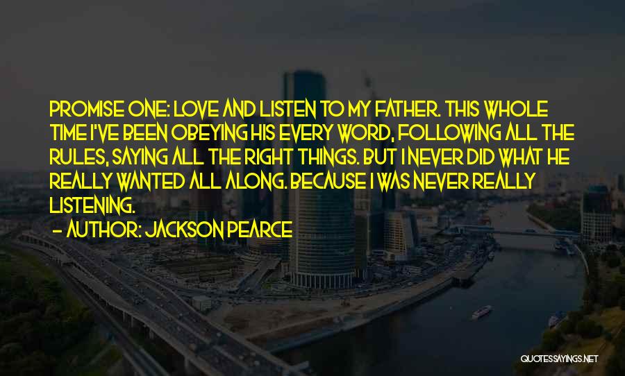 Jackson Pearce Quotes: Promise One: Love And Listen To My Father. This Whole Time I've Been Obeying His Every Word, Following All The