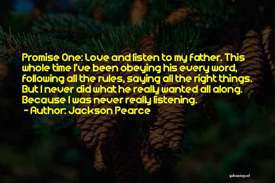 Jackson Pearce Quotes: Promise One: Love And Listen To My Father. This Whole Time I've Been Obeying His Every Word, Following All The