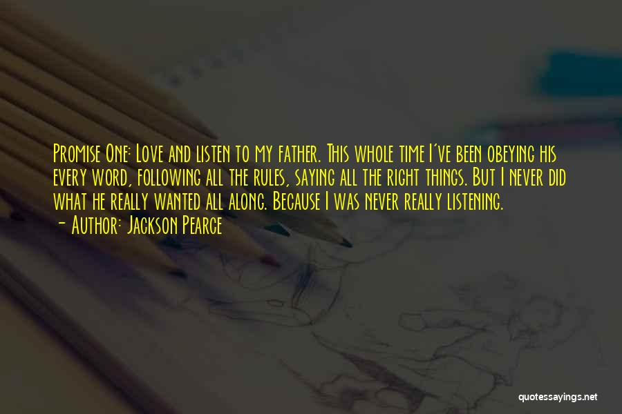 Jackson Pearce Quotes: Promise One: Love And Listen To My Father. This Whole Time I've Been Obeying His Every Word, Following All The