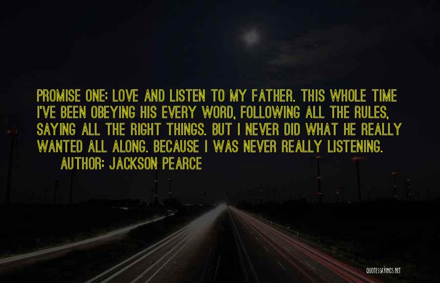 Jackson Pearce Quotes: Promise One: Love And Listen To My Father. This Whole Time I've Been Obeying His Every Word, Following All The