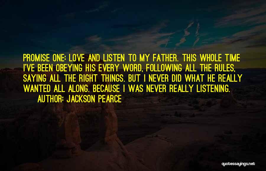 Jackson Pearce Quotes: Promise One: Love And Listen To My Father. This Whole Time I've Been Obeying His Every Word, Following All The