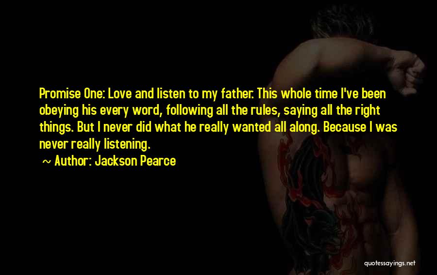 Jackson Pearce Quotes: Promise One: Love And Listen To My Father. This Whole Time I've Been Obeying His Every Word, Following All The