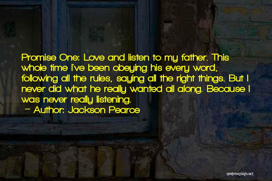 Jackson Pearce Quotes: Promise One: Love And Listen To My Father. This Whole Time I've Been Obeying His Every Word, Following All The