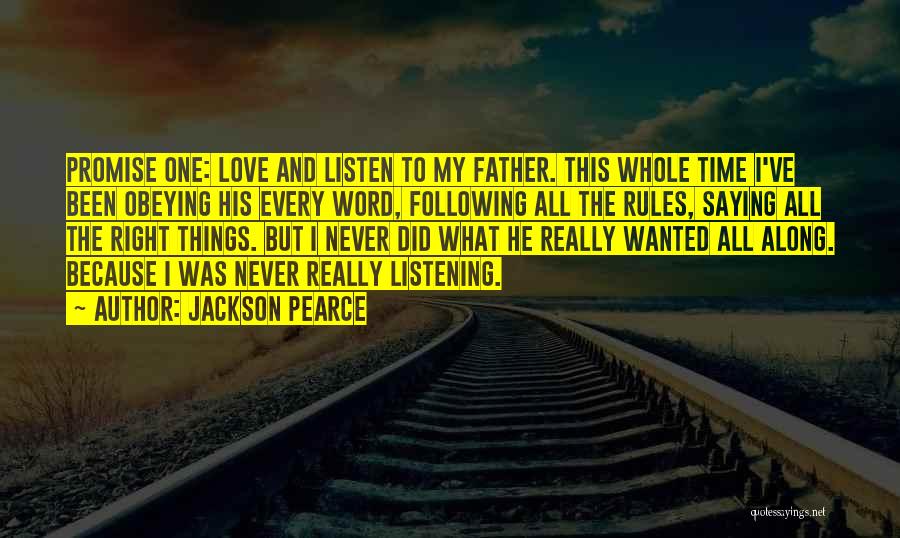 Jackson Pearce Quotes: Promise One: Love And Listen To My Father. This Whole Time I've Been Obeying His Every Word, Following All The