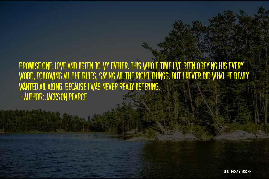 Jackson Pearce Quotes: Promise One: Love And Listen To My Father. This Whole Time I've Been Obeying His Every Word, Following All The