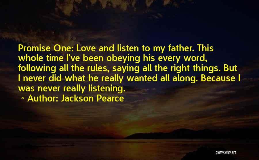 Jackson Pearce Quotes: Promise One: Love And Listen To My Father. This Whole Time I've Been Obeying His Every Word, Following All The