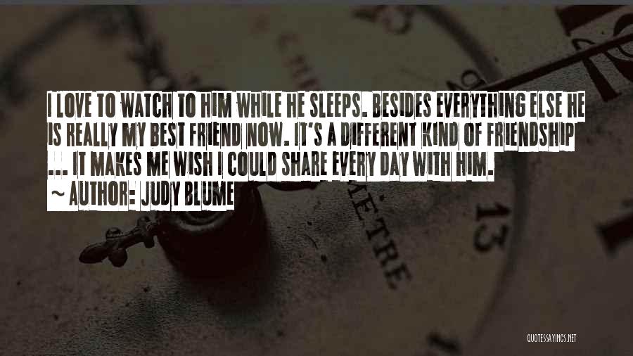 Judy Blume Quotes: I Love To Watch To Him While He Sleeps. Besides Everything Else He Is Really My Best Friend Now. It's