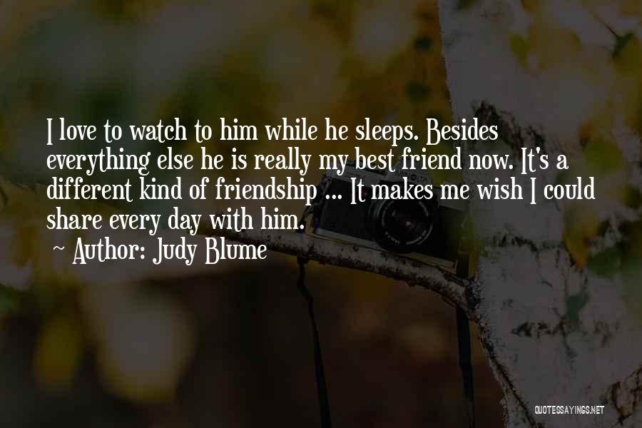 Judy Blume Quotes: I Love To Watch To Him While He Sleeps. Besides Everything Else He Is Really My Best Friend Now. It's