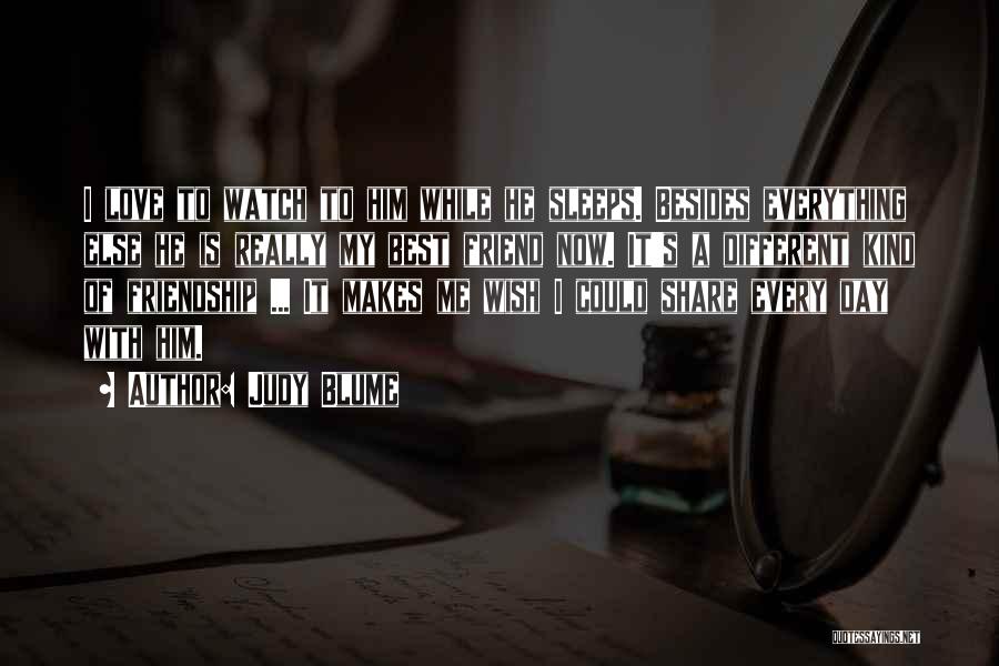 Judy Blume Quotes: I Love To Watch To Him While He Sleeps. Besides Everything Else He Is Really My Best Friend Now. It's