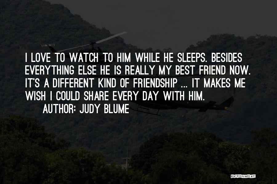 Judy Blume Quotes: I Love To Watch To Him While He Sleeps. Besides Everything Else He Is Really My Best Friend Now. It's