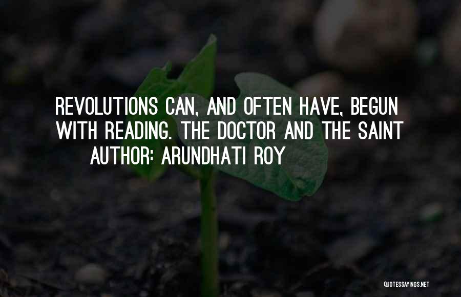 Arundhati Roy Quotes: Revolutions Can, And Often Have, Begun With Reading. The Doctor And The Saint