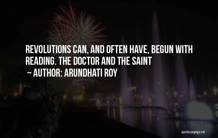Arundhati Roy Quotes: Revolutions Can, And Often Have, Begun With Reading. The Doctor And The Saint