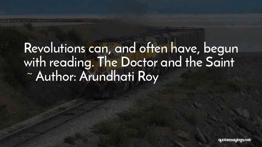 Arundhati Roy Quotes: Revolutions Can, And Often Have, Begun With Reading. The Doctor And The Saint
