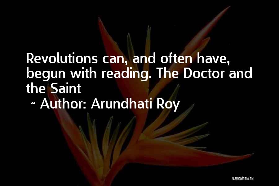 Arundhati Roy Quotes: Revolutions Can, And Often Have, Begun With Reading. The Doctor And The Saint